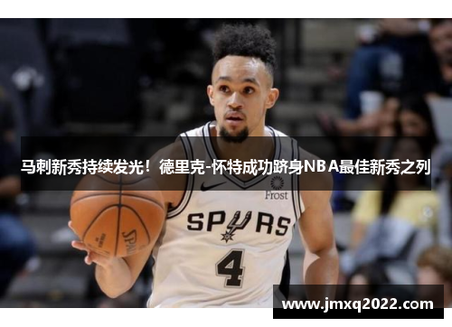 马刺新秀持续发光！德里克-怀特成功跻身NBA最佳新秀之列